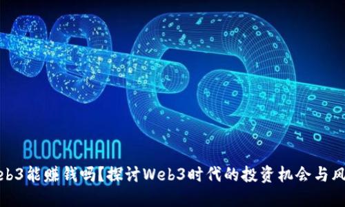 Web3能赚钱吗？探讨Web3时代的投资机会与风险