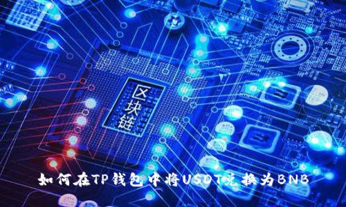 如何在TP钱包中将USDT兑换为BNB