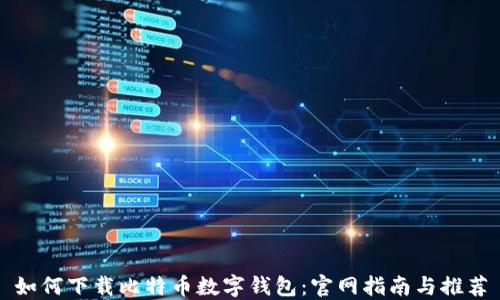 
如何下载比特币数字钱包：官网指南与推荐