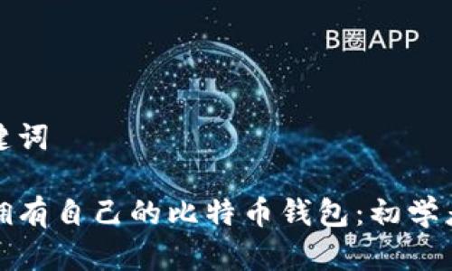 和关键词

如何拥有自己的比特币钱包：初学者指南