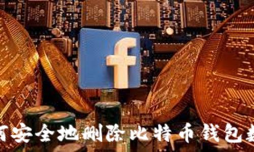  
如何安全地删除比特币钱包数据