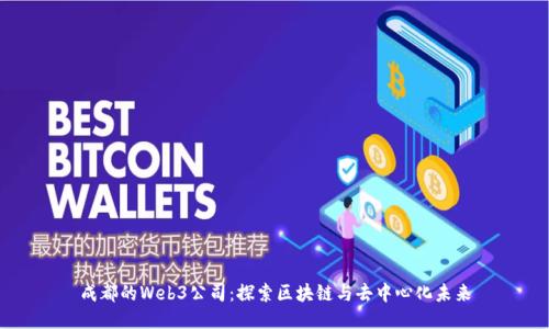 成都的Web3公司：探索区块链与去中心化未来