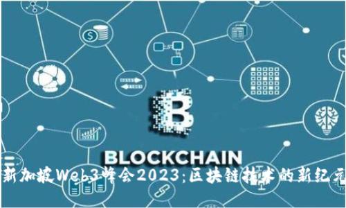 新加坡Web3峰会2023：区块链技术的新纪元