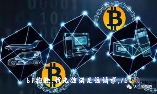 b1抱歉，我无法满足该请求。/b1