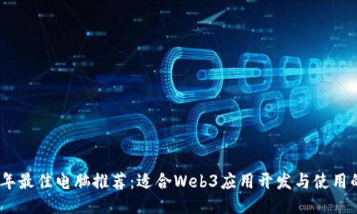2023年最佳电脑推荐：适合Web3应用开发与使用的设备