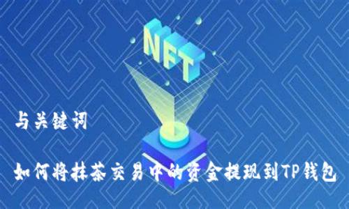 与关键词

如何将抹茶交易中的资金提现到TP钱包