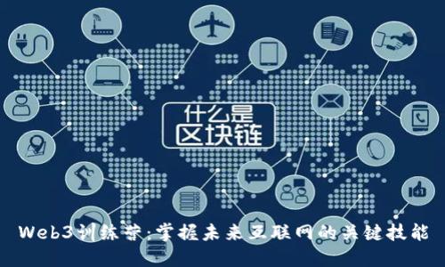 Web3训练营：掌握未来互联网的关键技能