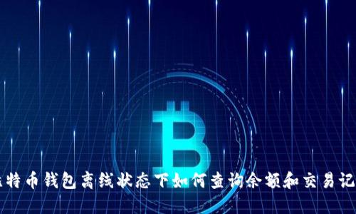 比特币钱包离线状态下如何查询余额和交易记录