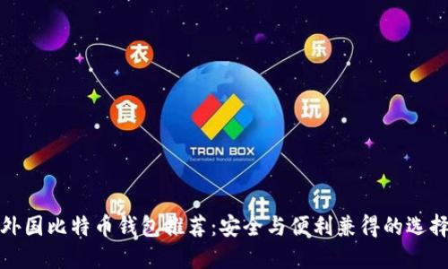 外国比特币钱包推荐：安全与便利兼得的选择