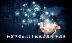 如何下载Web3手机版应用：完整指南