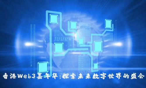 香港Web3嘉年华：探索未来数字世界的盛会