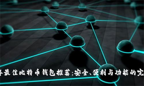 2023年最佳比特币钱包推荐：安全、便利与功能的完美结合