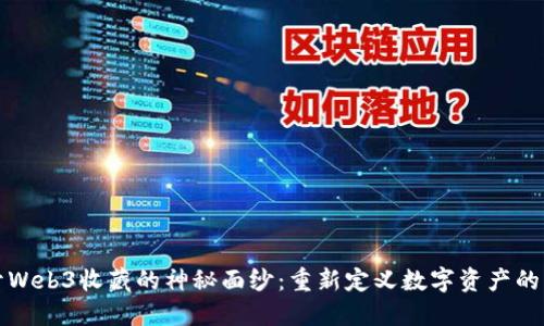 揭开Web3收藏的神秘面纱：重新定义数字资产的未来