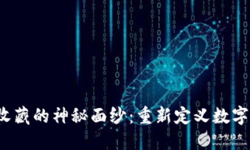 揭开Web3收藏的神秘面纱：重新定义数字资产的未来