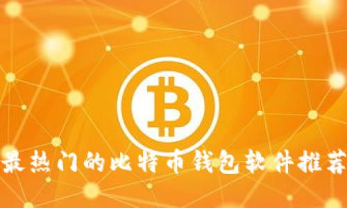 最热门的比特币钱包软件推荐