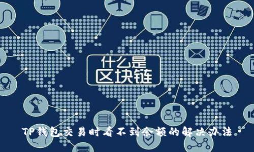 TP钱包交易时看不到余额的解决办法