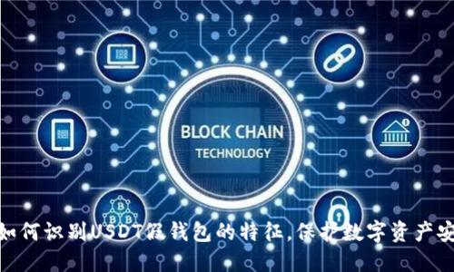 : 如何识别USDT假钱包的特征，保护数字资产安全