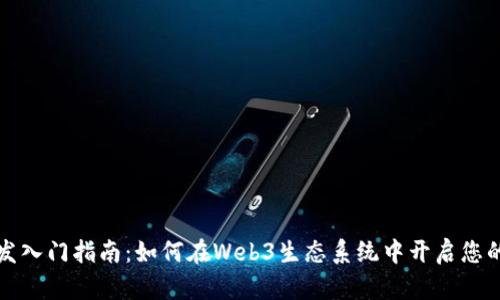 智能合约开发入门指南：如何在Web3生态系统中开启您的区块链之旅