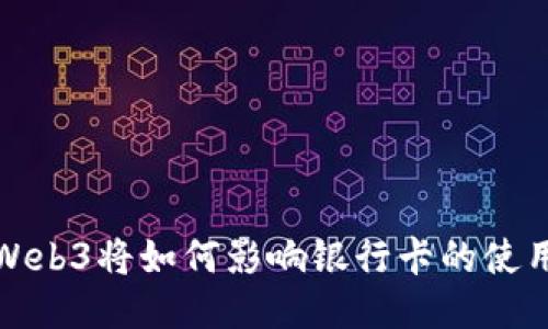  Web3将如何影响银行卡的使用？