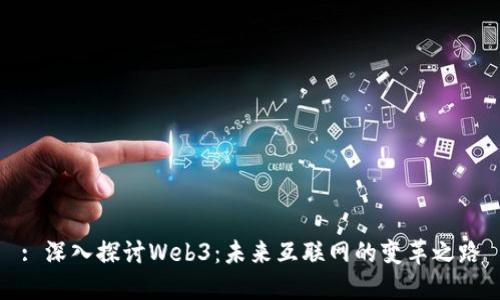: 深入探讨Web3：未来互联网的变革之路
