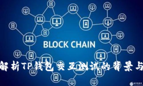 全面解析TP钱包交互测试的背景与实施