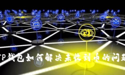 TP钱包如何解决未收到币的问题