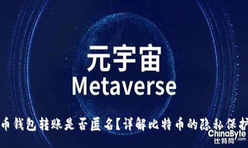 br

比特币钱包转账是否匿名？详解比特币的隐私保护机制