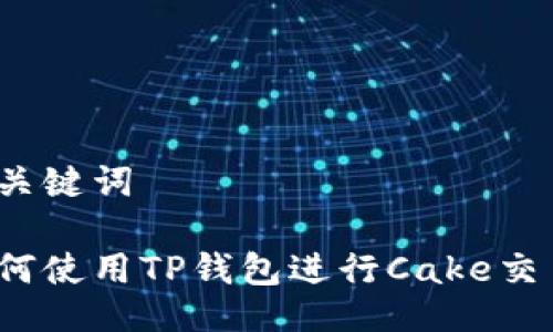 及关键词

如何使用TP钱包进行Cake交易？