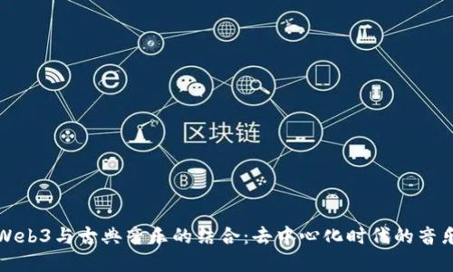 探索Web3与古典音乐的结合：去中心化时代的音乐革新