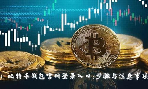 : 比特币钱包官网登录入口：步骤与注意事项