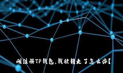  刚注册TP钱包，钱被转走了怎么办？