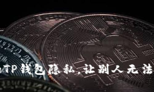 如何保护你的TP钱包隐私，让别人无法观察你的交易