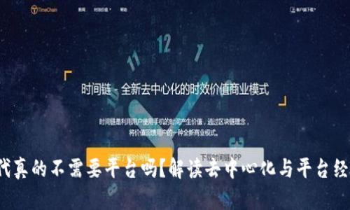 Web3时代真的不需要平台吗？解读去中心化与平台经济的未来