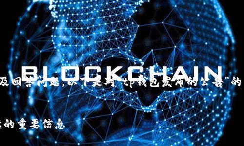 为了更好地为您提供文章内容以及回答问题，以下是对“tp钱包发布的公告”的相关内容进行全面的分析和讨论。


TP钱包发布的公告解析：用户必读的重要信息