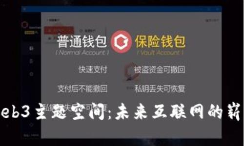探索Web3主题空间：未来互联网的崭新纪元