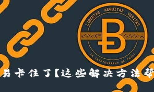 TP货币链交易卡住了？这些解决方法帮你轻松应对